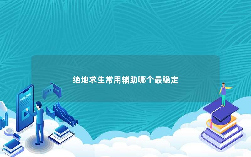 绝地求生辅助教程_求生绝地辅助技巧教学_绝地求生辅助技巧